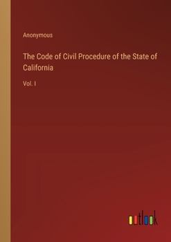 Paperback The Code of Civil Procedure of the State of California: Vol. I Book