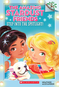 Paperback Step Into the Spotlight!: A Branches Book (the Amazing Stardust Friends #1): Volume 1 Book