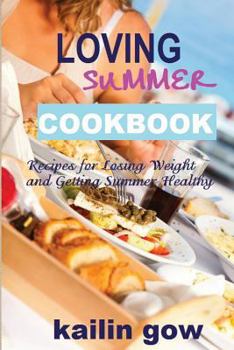 Paperback Loving Summer Cookbook: Recipes for Losing Weight and Getting Summer Healthy Book