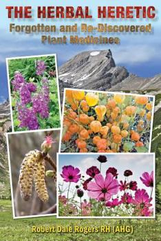 The Herbal Heretic: Forgotten and Re-Discovered Plant Medicines