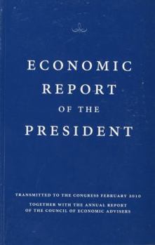 Economic Report of the President, Transmitted to the Congress February 2010 Together with the Annual Report of the Council of Economic Advisors