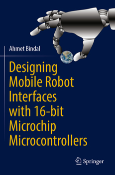 Paperback Designing Mobile Robot Interfaces with 16-Bit Microchip Microcontrollers Book