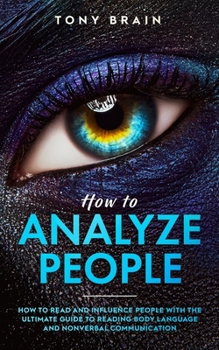 Paperback How to Analyze People: How to Read and Influence People with the Ultimate Guide to Reading Body Language and Nonverbal Communication Book