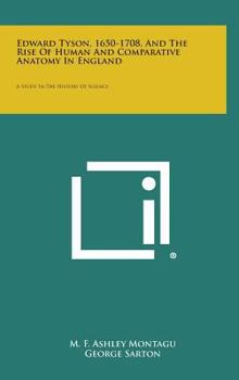 Hardcover Edward Tyson, 1650-1708, and the Rise of Human and Comparative Anatomy in England: A Study in the History of Science Book