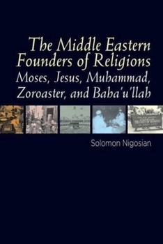 Paperback Middle Eastern Founders of Religion: Moses, Jesus, Muhammad, Zoroaster and Bahaullah Book