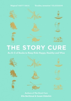 Hardcover The Story Cure: An A-Z of Books to Keep Kids Happy, Healthy and Wise Book