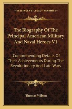 Paperback The Biography Of The Principal American Military And Naval Heroes V1: Comprehending Details Of Their Achievements During The Revolutionary And Late Wa Book