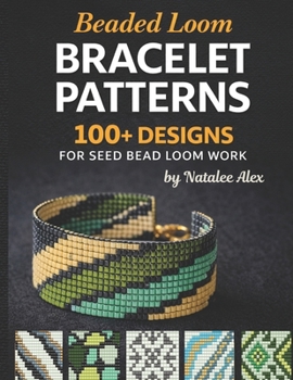 Paperback Beaded Loom Bracelet Patterns: 300+ Seed Bead Designs for Loom Weaving: Modern Cuff, Pixel & Geometric Charts for Beginners and Advanced Beaders Book