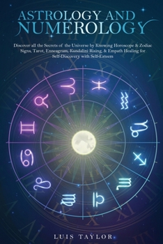 Paperback Astrology and Numerology: Discover all the Secrets of the Universe by Knowing Horoscope & Zodiac Signs, Tarot, Enneagram, Kundalini Rising, & Em Book