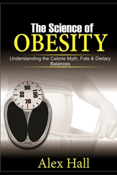 Paperback The Science of Obesity: Understanding the Calorie Myth, Fats & Dietary Balances Book