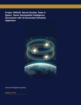 Paperback Project ARGUS: Secret Nuclear Tests in Space: Seven Declassified Intelligence Documents with AI-Generated Scholarly Apparatus Book
