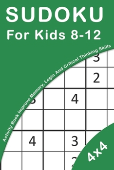 Paperback Sudoku For Kids 8-12: 4x4 Activity Book For Kids Improve Memory, Logic And Critical Thinking Skills Book