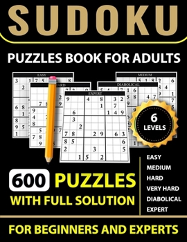 Paperback Sudoku Puzzles book for adults 600 puzzles with full Solution - Easy, Medium, Hard, Very Hard, Diabolical, Expert: 6 levels - Easy, Medium, Hard, Very Book