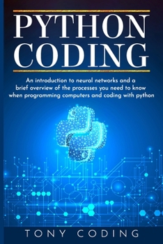 Paperback Python Coding: An introduction to neural networks and a brief overview of the processes you need to know when programming computers a Book