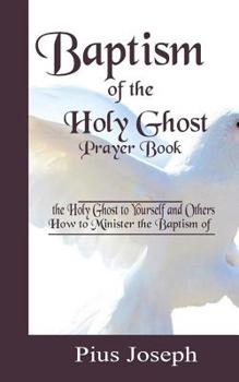 Paperback Baptism of the Holy Ghost Prayer Book: How to Minister the Baptism of the Holy Ghost to Yourself and Others Book