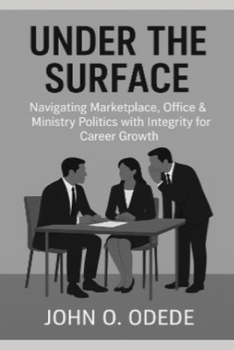 Paperback Under the Surface: Navigating the marketplace, Office, and ministry Politics with Integrity for Career Growth Book