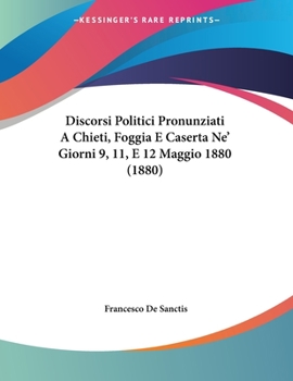 Paperback Discorsi Politici Pronunziati A Chieti, Foggia E Caserta Ne' Giorni 9, 11, E 12 Maggio 1880 (1880) Book