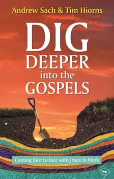 Paperback Dig Deeper into the Gospels: Coming Face To Face With Jesus In Mark Book