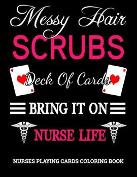 Paperback Messy Hair, Scrubs, Deck Of Cards, Bring It On, Nurse Life: Funny Sarcastic Nurses Playing Cards Coloring Book. Book