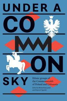 Paperback Under a Common Sky: Ethnic Groups of the Commonwealth of Poland and Lithuania Book