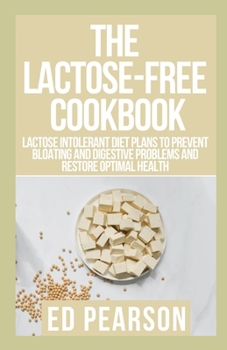 Paperback The Lactose-Free Cookbook: Lactose Intolerant Diet Plans to Prevent Bloating and Digestive problems and Restore Optimal Health Book