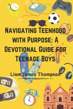 Navigating Teenhood with Purpose: A Daily Devotional Guide for Teen Boys Ages 12-16: Building a Strong Foundation of Faith | The teen boy guide towards a life of purpose, confidence, and success B0CNYPNY7F Book Cover