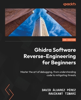 Paperback Ghidra Software Reverse-Engineering for Beginners - Second Edition: Master the art of debugging, from understanding code to mitigating threats Book