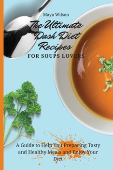 Paperback The Ultimate Dash Diet Recipes for Soups Lovers: A Guide to Help You Preparing Tasty and Healthy Meals and Enjoy Your Diet Book