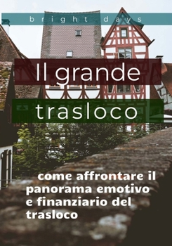 Il grande trasloco: come affrontare il panorama emotivo e finanziario del trasloco (Italian Edition)