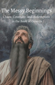Paperback The Messy Beginnings: Chaos, Covenant and Redemption in the Book of Genesis Book