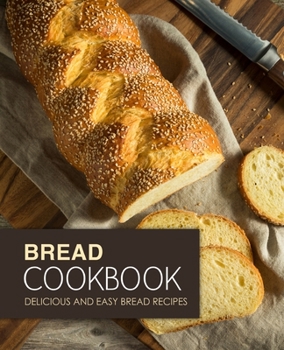 Paperback Bread Cookbook: Delicious and Easy Bread Recipes Book