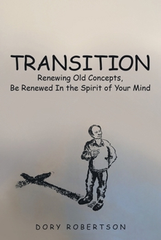 Paperback Transition: Renewing Old Concepts, Be Renewed in the Spirit of Your Mind Book