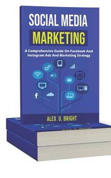 Social Media Marketing: A Comprehensive Guide on Facebook and instagram Ads and marketing strategy
