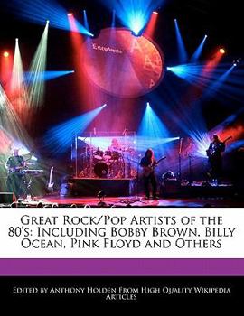 Paperback Great Rock/Pop Artists of the 80's: Including Bobby Brown, Billy Ocean, Pink Floyd and Others Book