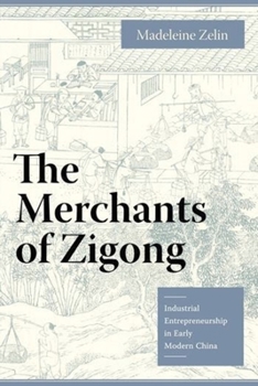 The Merchants of Zigong: Industrial Entrepreneurship in Early Modern China (Studies of the Weatherhead East Asian Institute, Columbia University) - Book  of the Studies of the Weatherhead East Asian Institute, Columbia University