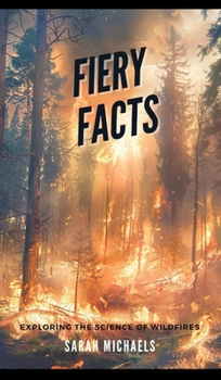 Hardcover Fiery Facts: A Kid's Guide to Exploring the Science of Wildfires Book