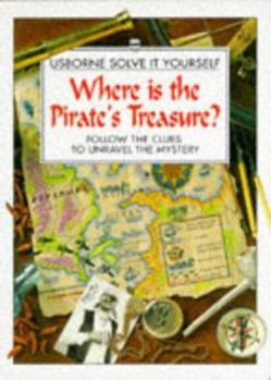 Where Is the Pirate's Treasure?: Follow the Clues to Unravel the Mystery (Solve It Yourself Series) - Book  of the Usborne Solve It Yourself Series