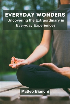 Paperback Everyday Wonders: Uncovering the Extraordinary in Everyday Experiences Book