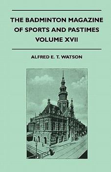 The Badminton Magazine of Sports and Pastimes - Volume XVII - Containing Chapters on: Polo and Polo Ponies, County Cricket, Pigsticking in Morocco and Famous Homes of Sport