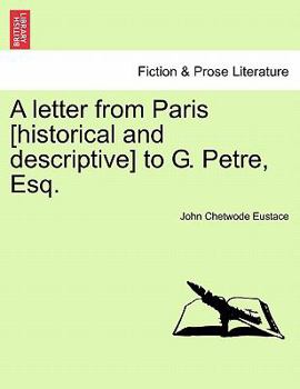 Paperback A Letter from Paris [Historical and Descriptive] to G. Petre, Esq. Book