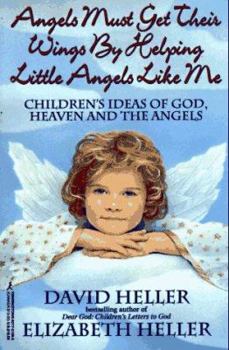 Paperback Angels Must Get Their Wings by Helping Little Angels Like Me: Children's Ideas of God, Heaven and the Angels Book