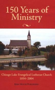 150 Years of Ministry: Chisago Lake Evangelical Lutheran Church, 1854-2004