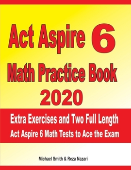 Paperback ACT Aspire 6 Math Practice Book 2020: Extra Exercises and Two Full Length ACT Aspire Math Tests to Ace the Exam Book