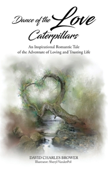 Dance of the Love Caterpillars: An Inspirational Romantic Tale of the Adventure of Loving and Trusting Life