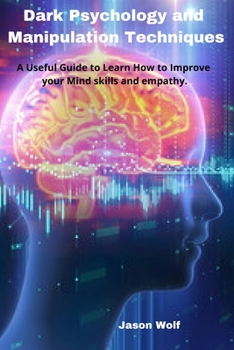Paperback Dark Psychology and Manipulation Techniquis: A Useful Guide to Learn How to Improve your Mind skills and empathy Book