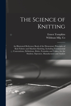 Paperback The Science of Knitting: an Illustrated Reference Book of the Elementary Principles of Knit Fabrics and Machine Knitting, Including Fundamental Book