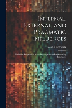 Paperback Internal, External, and Pragmatic Influences: Technical Perspectives in the Development of Programming Languages Book