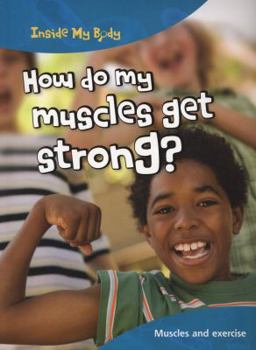 How Do My Muscles Get Strong?: Muscles And Exercise (Inside My Body) - Book  of the Inside My Body