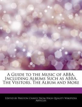 A Guide to the Music of Abba, Including Albums Such As Abba, the Visitors, the Album and More