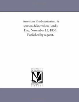 Paperback American Presbyterianism. a Sermon Delivered on Lord's Day, November 11, 1853. Published by Request. Book